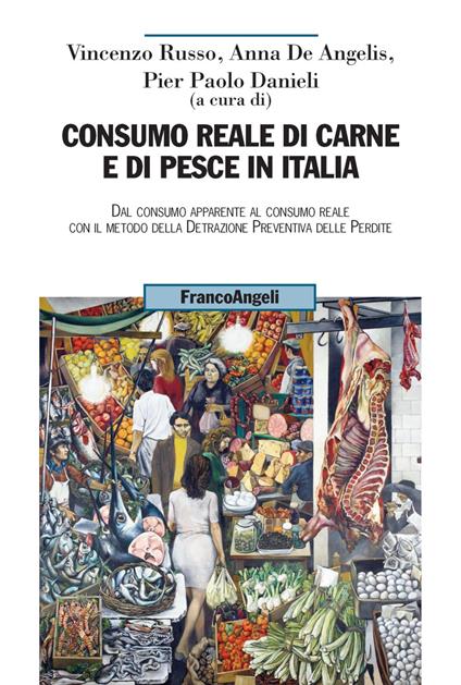 Consumo reale di carne e di pesce in Italia. Dal consumo apparente al consumo reale col metodo della detrazione preventiva delle perdite - copertina