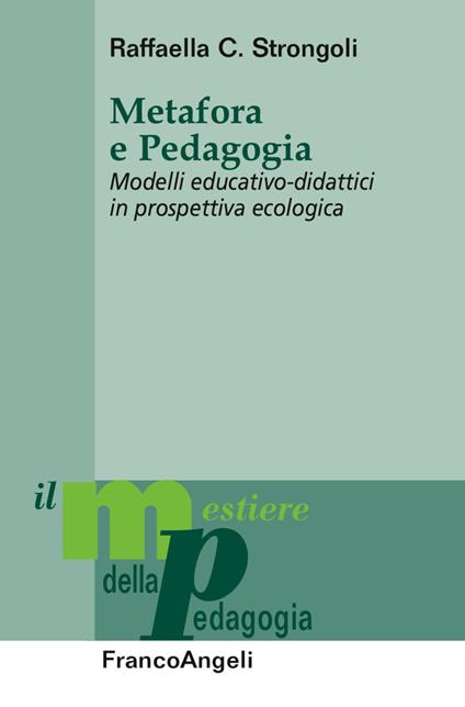 Metafora e pedagogia. Modelli educativo-didattici in prospettiva ecologica - Raffaella C. Strongoli - copertina