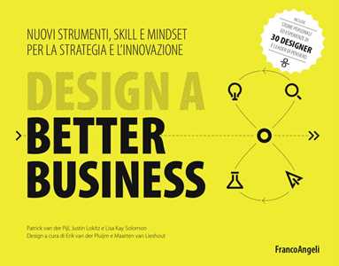 Libro Design a better business. Nuovi strumenti, skill e mindset per la strategia e l'innovazione Patrick Van der Pijl Justin Lokitz Lisa Kay Solomon