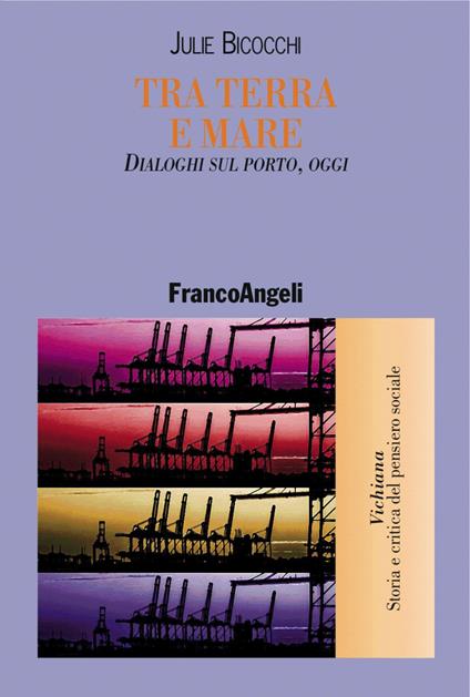 Tra terra e mare. Dialoghi sul porto, oggi - Julie Bicocchi - copertina