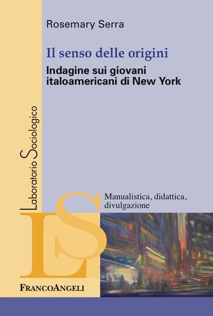 Il senso delle origini. Indagine sui giovani italoamericani di New York - Rosemary Serra - copertina