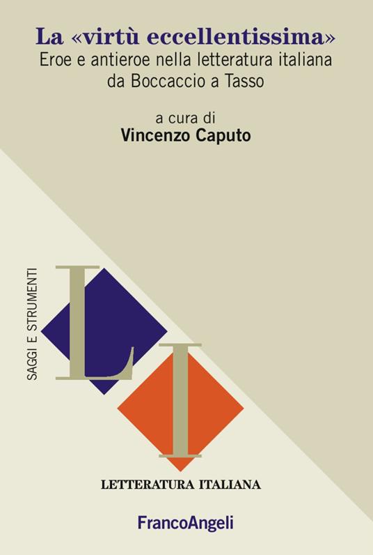 La «virtù eccellentissima». Eroe e antieroe nella letteratura italiana da Boccaccio a Tasso - copertina