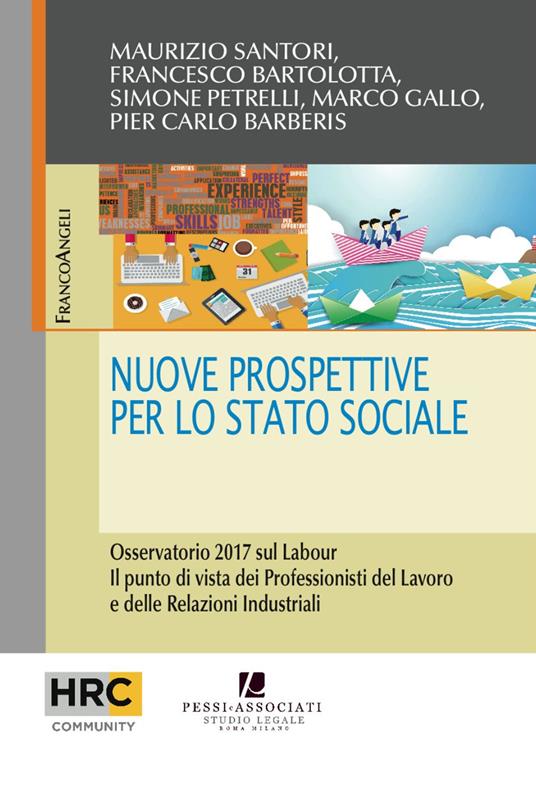 Nuove prospettive per lo stato sociale. Osservatorio 2017 sul Labour. Il punto di vista dei professionisti del lavoro e delle relazioni industriali - Maurizio Santori,Francesco Bartolotta,Simone Petrelli - copertina