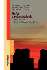 Libro Mafia e psicopatologia. Crimini, vittime e storie di straordinaria follia Giuseppe Craparo Anna Maria Ferraro Girolamo Lo Verso