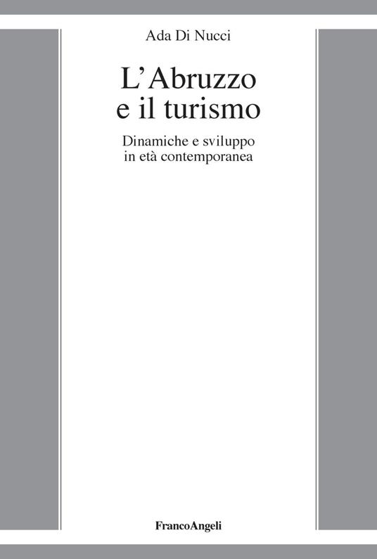 L'Abruzzo e il turismo. Dinamiche e sviluppo in età contemporanea - Ada Di Nucci - copertina