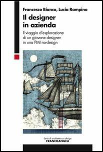 Il designer in azienda. Il viaggio d'esplorazione di un giovane designer in una PMI no-design - Francesco Bianco,Lucia Rampino - copertina