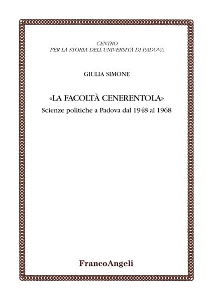 La facoltà Cenerentola. Scienze politiche a Padova dal 1948 al 1968 - Giulia Simone - copertina