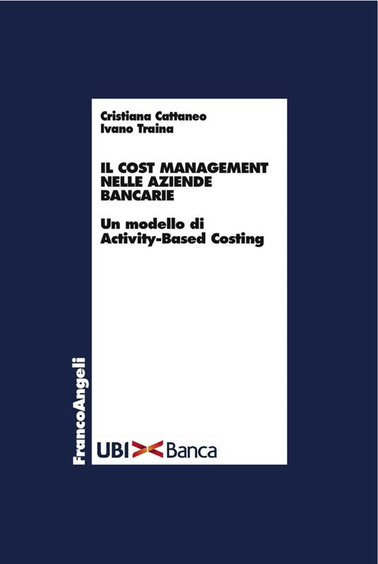 Il cost management nelle aziende bancarie. Un modello di activity-based costing - Cristiana Cattaneo,Ivano Traina - copertina
