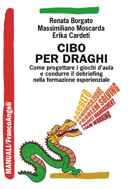 Cibo per draghi. Come progettare i giochi d'aula e condurre il debriefing nella formazione esperienziale - Renata Borgato,Erika Cardeti,Massimiliano Moscarda - copertina