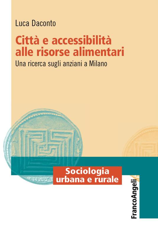 Città e accessibilità alle risorse alimentari. Una ricerca sugli anziani a Milano - Luca Daconto - copertina