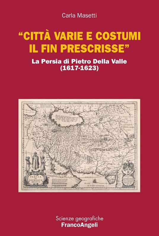 «Città varie e costumi il fin prescrisse». La Persia di Pietro Della Valle (1617-1623) - Carla Masetti - copertina