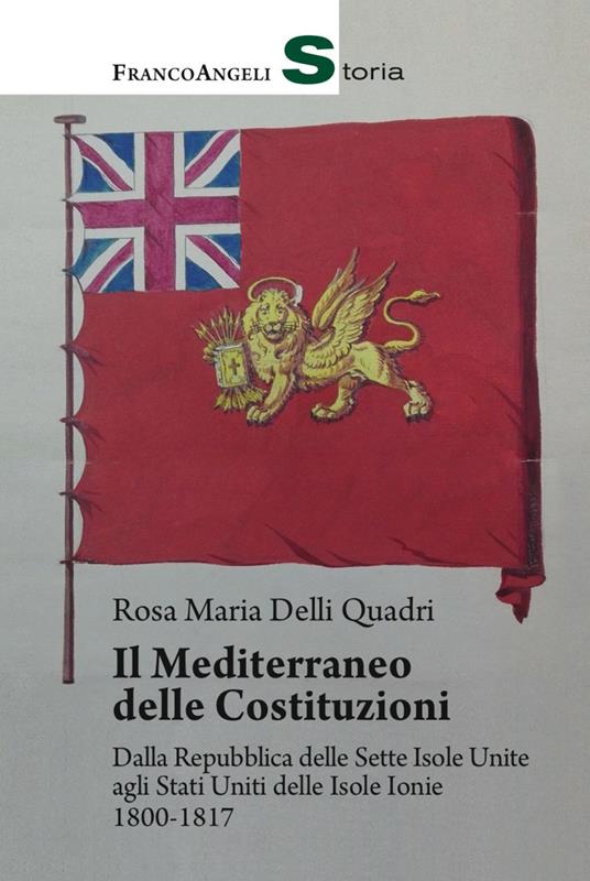 Il Mediterraneo delle Costituzioni. Dalla Repubblica delle Sette Isole Unite agli Stati Uniti delle Isole Ionie 1800-1817 - Rosa Maria Delli Quadri - copertina