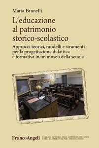 Libro L'educazione al patrimonio storico-scolastico. Approcci teorici, modelli e strumenti per la progettazione didattica e formativa in un museo della scuola Marta Brunelli