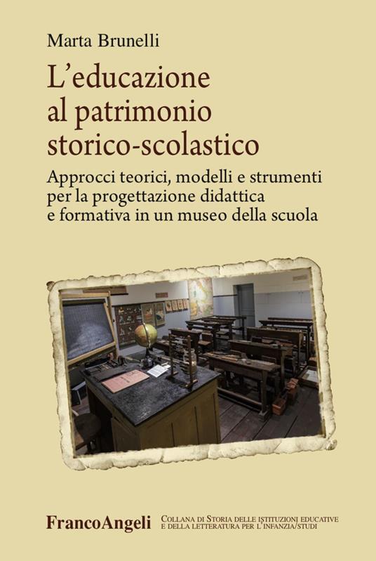 L' educazione al patrimonio storico-scolastico. Approcci teorici, modelli e strumenti per la progettazione didattica e formativa in un museo della scuola - Marta Brunelli - copertina