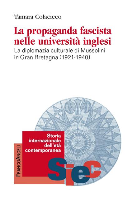 La propaganda fascista nelle università inglesi. La diplomazia culturale di Mussolini in Gran Bretagna (1921-1940) - Tamara Colacicco - copertina