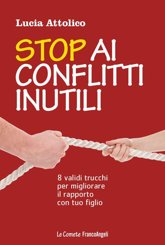 Stop ai conflitti inutili. 8 validi trucchi per migliorare il rapporto con tuo figlio - Lucia Attolico - copertina
