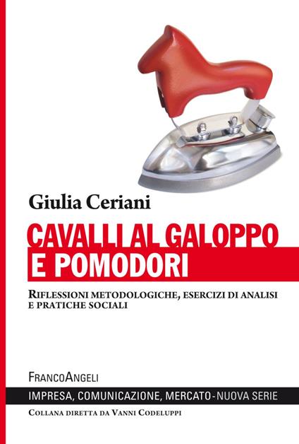 Cavalli al galoppo e pomodori. Riflessioni metodologiche, esercizi di analisi e pratiche sociali - Giulia Ceriani - copertina