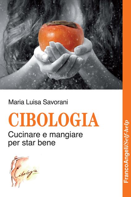 Cibologia. Cucinare e mangiare per star bene - Maria Luisa Savorani - ebook