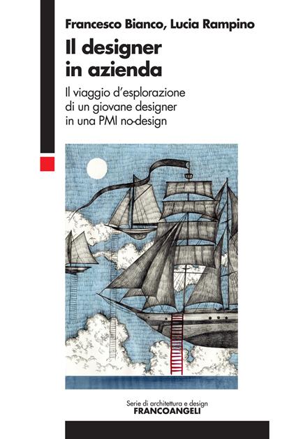 Il designer in azienda. Il viaggio d'esplorazione di un giovane designer in una PMI no-design - Francesco Bianco,Lucia Rampino - ebook