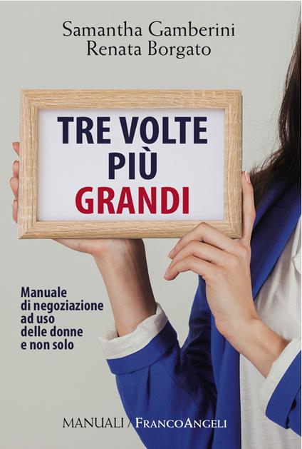 Tre volte più grandi. Manuale di negoziazione ad uso delle donne e non solo - Renata Borgato,Samantha Gamberini - ebook