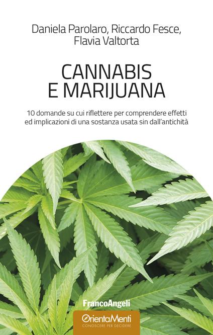 Cannabis e marijuana. 10 domande su cui riflettere per comprendere effetti ed implicazioni di una sostanza usata sin dall'antichità - Riccardo Fesce,Daniela Parolaro,Flavia Valtorta - ebook
