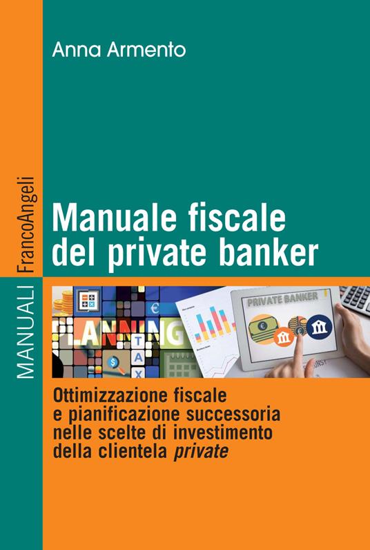 Manuale fiscale del private banker. Ottimizzazione fiscale e pianificazione successoria nelle scelte di investimento della clientela private - Anna Armento - ebook