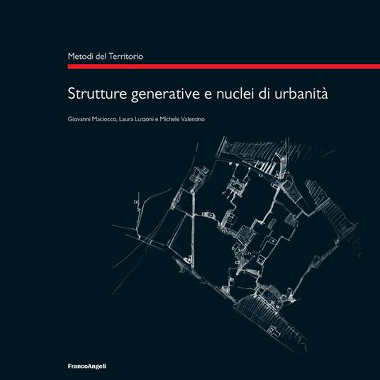 Strutture generative e nuclei di urbanità - Giovanni Maciocco,Laura Lutzoni,Michele Valentino - copertina