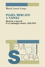 Piazza Mercato a Napoli. Memorie e racconti di un paesaggio urbano, 1940-2016