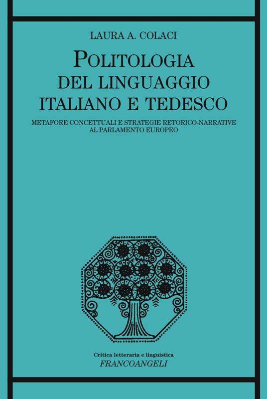 Politologia del linguaggio italiano e tedesco. Metafore concettuali e strategie retorico-narrative al Parlamento Europeo - Laura A. Colaci - copertina