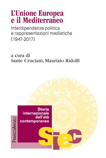 L'Unione Europea e il Mediterraneo. Interdipendenza politica e rappresentazioni mediatiche (1947-2017) - copertina