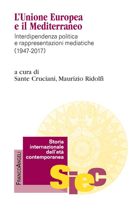 L'Unione Europea e il Mediterraneo. Interdipendenza politica e rappresentazioni mediatiche (1947-2017) - copertina