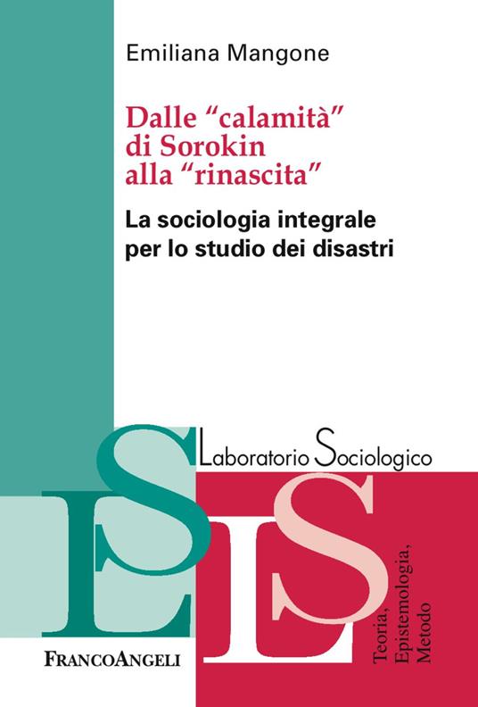 Dalle «calamità» di Sorokin alla «rinascita». La sociologia integrale per lo studio dei disastri - Emiliana Mangone - copertina