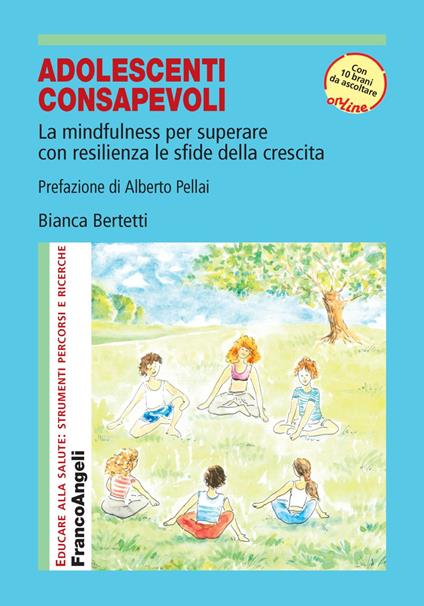 Adolescenti consapevoli. La mindfulness per superare con resilienza le sfide della crescita. Con Contenuto digitale per accesso on line - Bianca Bertetti - copertina