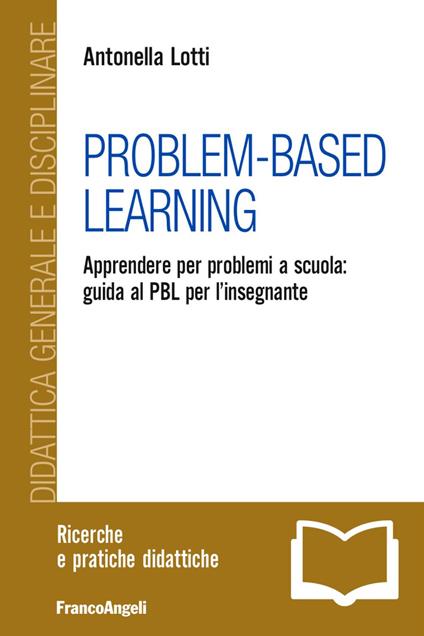 Problem-Based Learning. Apprendere per problemi a scuola: guida al PBL per l'insegnante - Antonella Lotti - copertina