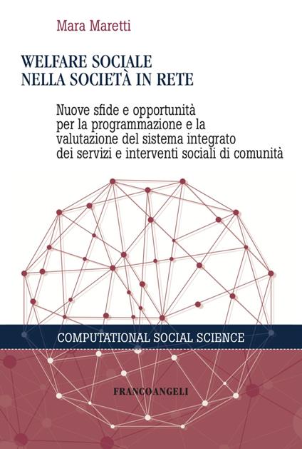Welfare sociale nella società in rete. Nuove sfide e opportunità per la programmazione e la valutazione del sistema integrato dei servizi e interventi sociali di comunità - Mara Maretti - copertina