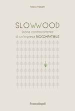 Slowwood. Storia controcorrente di un'impresa biocompatibile