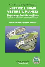 Nutrire l'uomo vestire il pianeta. Alimentazione-Agricoltura-Ambiente tra imperialismo e cosmopolitismo. Con Contenuto digitale per download