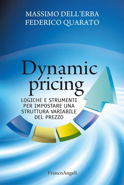 Dynamic pricing. Logiche e strumenti per impostare una struttura variabile del prezzo - Massimo Dell'Erba,Federico Quarato - copertina