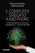 Il computer spiegato a mio padre. Una conversazione su transistor, porte logiche e... macchine del caffè