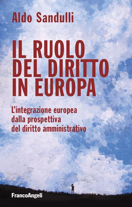 Il ruolo del diritto in Europa. L'integrazione europea dalla prospettiva del diritto amministrativo - Aldo Sandulli - copertina