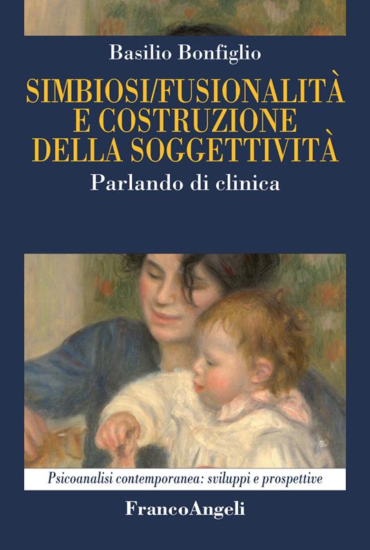 Simbiosi fusionalità e costruzione della soggettività. Parlando di clinica - Basilio Bonfiglio - ebook