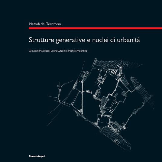 Strutture generative e nuclei di urbanità - Laura Lutzoni,Giovanni Maciocco,Michele Valentino - ebook