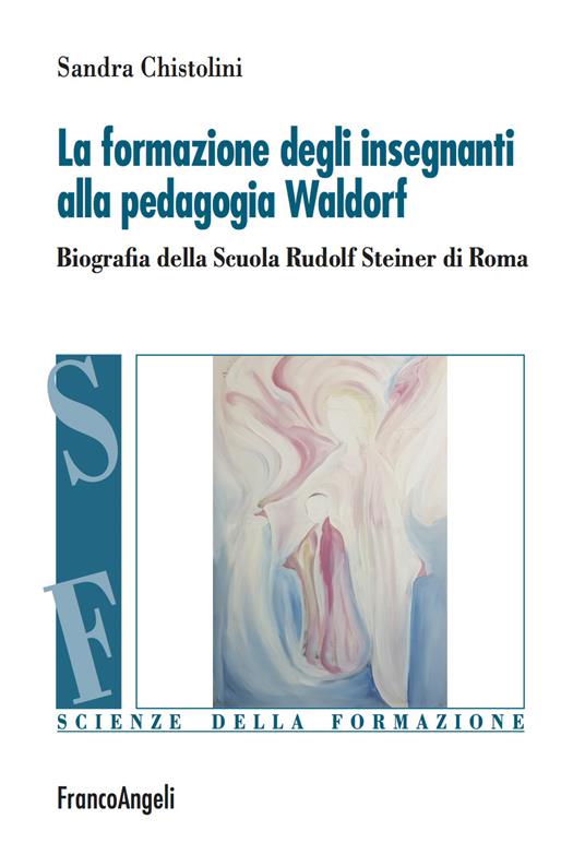 La formazione degli insegnanti alla pedagogia Waldorf. Biografia della Scuola Rudolf Steiner di Roma - Sandra Chistolini - ebook