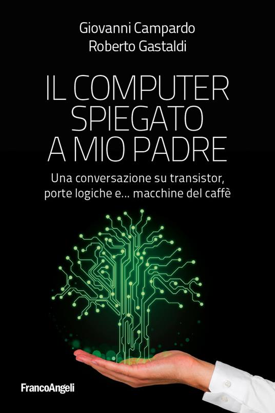 Il computer spiegato a mio padre. Una conversazione su transistor, porte logiche e... macchine del caffè - Giovanni Campardo,Roberto Gastaldi - ebook
