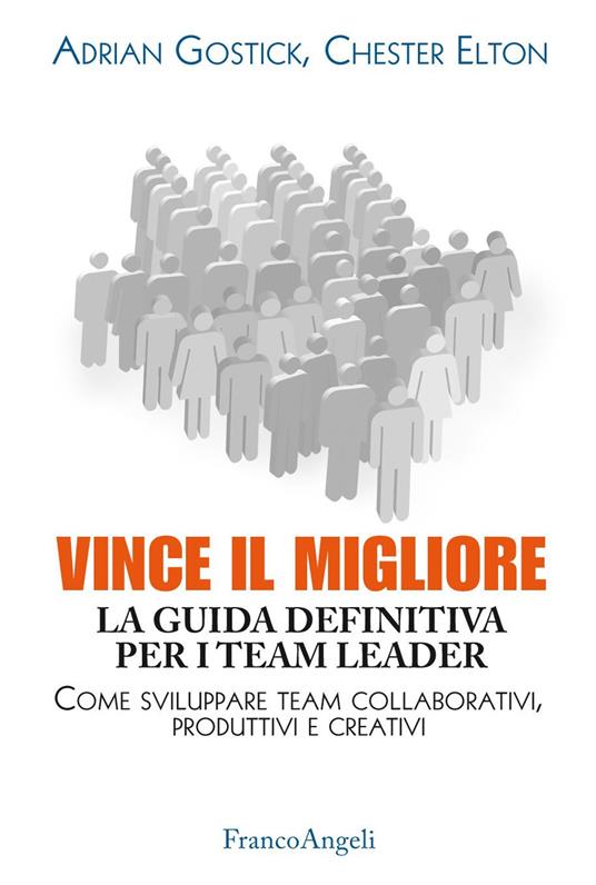 Vince il migliore. La guida definitiva per i team leader. Come sviluppare team collaborativi, produttivi e creativi - Chester Elton,Adrian Gostick,Stefano Ballerio - ebook