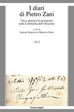 I diari di Pietro Zani. Vita e pensieri di un maestro nella Lombardia dell'Ottocento. Vol. 1