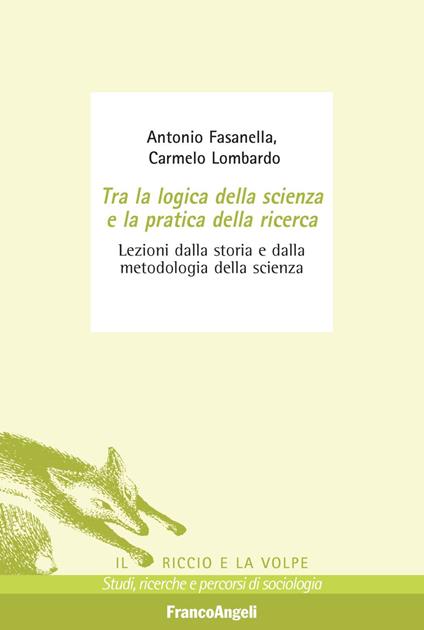 Tra la logica della scienza e la pratica della ricerca. Lezioni dalla storia e dalla metodologia della scienza - Antonio Fasanella,Carmelo Lombardo - copertina