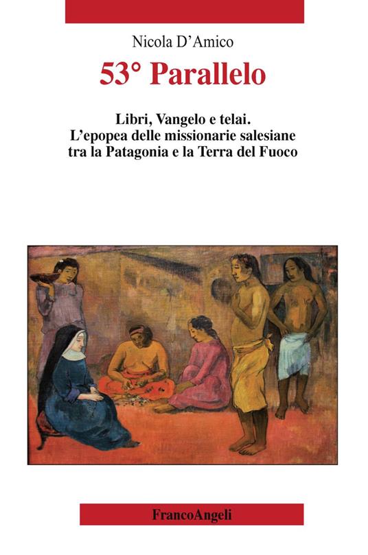 53° Parallelo. Libri, Vangelo e telai. L'epopea delle missionarie salesiane tra la Patagonia e la Terra del Fuoco - Nicola D'Amico - copertina