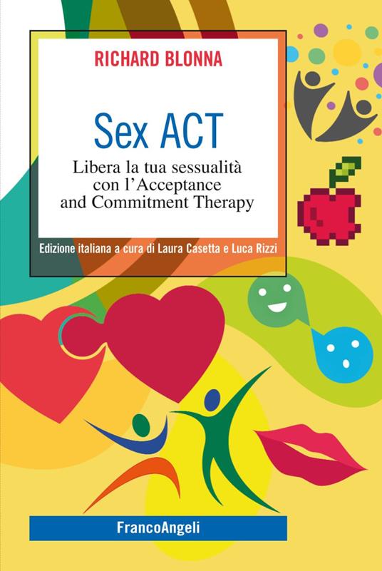 Sex Act. Libera la tua sessualità con l'Acceptance and Commitment Therapy - Richard Blonna - copertina