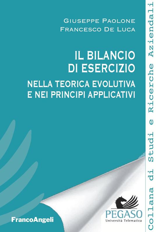 Il bilancio di esercizio nella teorica evolutiva e nei principi applicativi - Francesco De Luca,Giuseppe Paolone - copertina